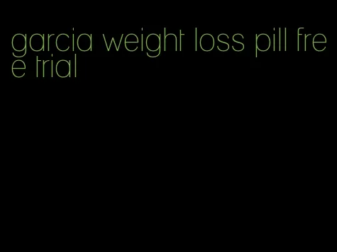 garcia weight loss pill free trial