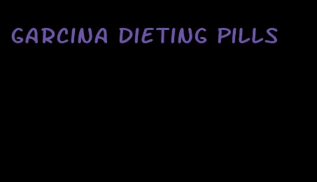 garcina dieting pills