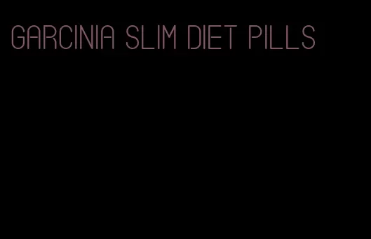 garcinia slim diet pills