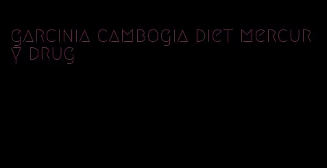 garcinia cambogia diet mercury drug