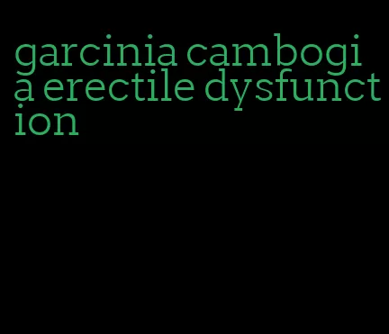 garcinia cambogia erectile dysfunction