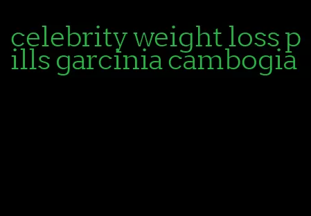 celebrity weight loss pills garcinia cambogia