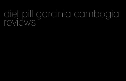 diet pill garcinia cambogia reviews