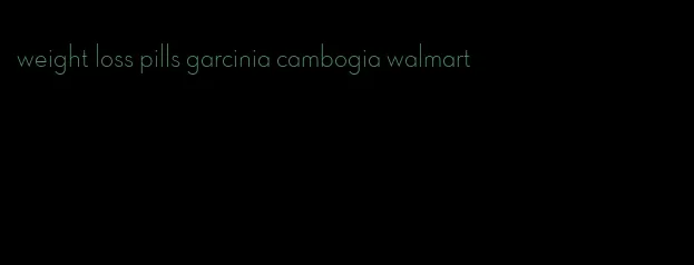 weight loss pills garcinia cambogia walmart