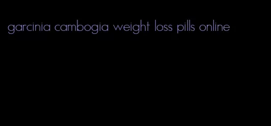 garcinia cambogia weight loss pills online