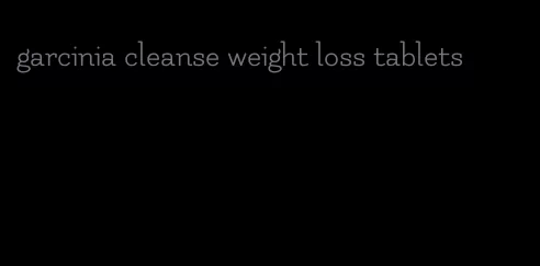 garcinia cleanse weight loss tablets