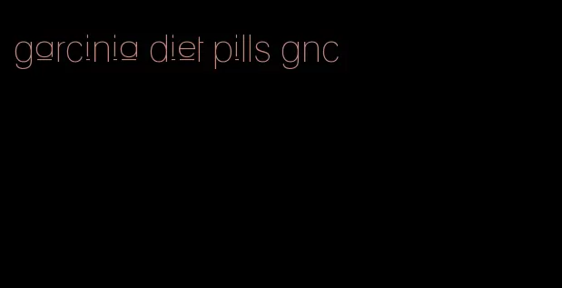 garcinia diet pills gnc