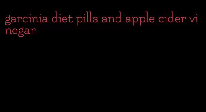 garcinia diet pills and apple cider vinegar