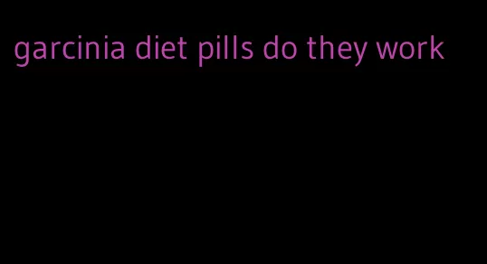 garcinia diet pills do they work