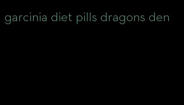 garcinia diet pills dragons den