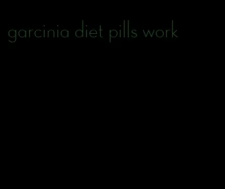 garcinia diet pills work