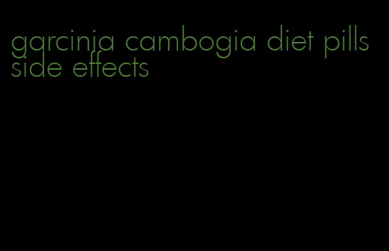 garcinia cambogia diet pills side effects