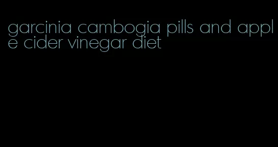 garcinia cambogia pills and apple cider vinegar diet