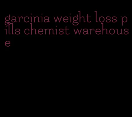 garcinia weight loss pills chemist warehouse