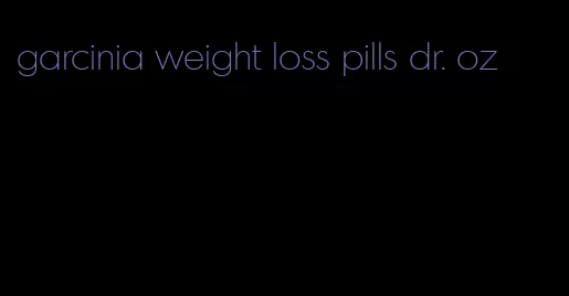 garcinia weight loss pills dr. oz