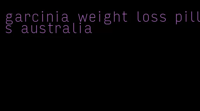 garcinia weight loss pills australia