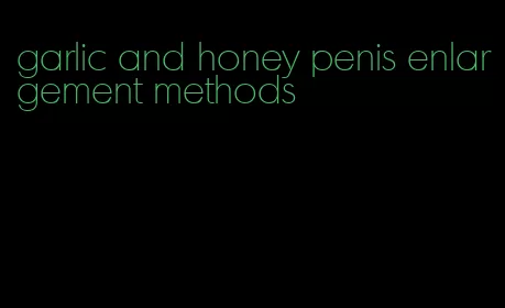 garlic and honey penis enlargement methods