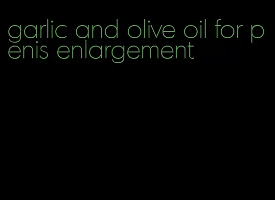 garlic and olive oil for penis enlargement