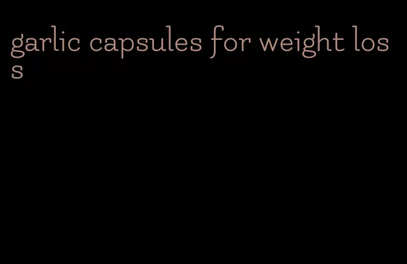 garlic capsules for weight loss