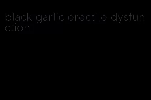 black garlic erectile dysfunction