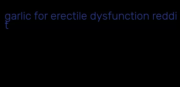 garlic for erectile dysfunction reddit