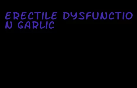 erectile dysfunction garlic