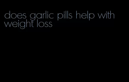 does garlic pills help with weight loss