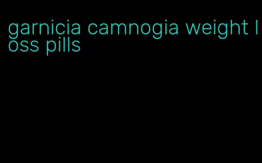 garnicia camnogia weight loss pills