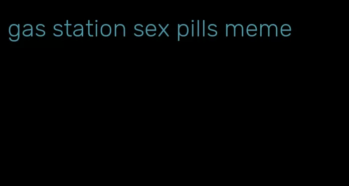 gas station sex pills meme