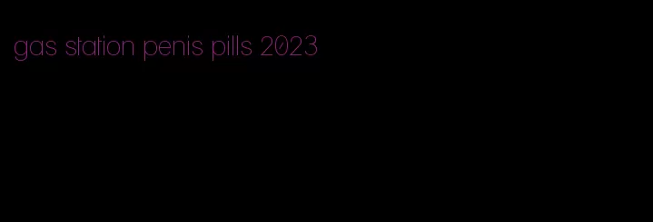 gas station penis pills 2023