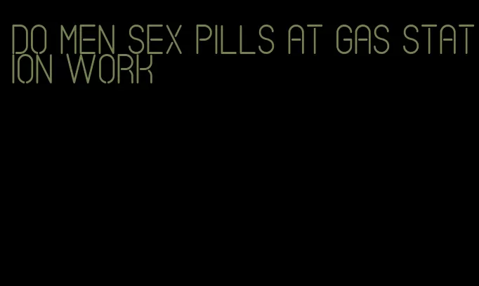 do men sex pills at gas station work