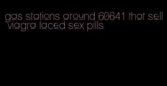 gas stations around 60641 that sell viagra laced sex pills