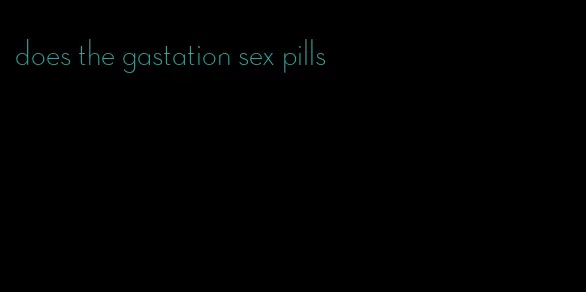 does the gastation sex pills