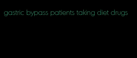 gastric bypass patients taking diet drugs