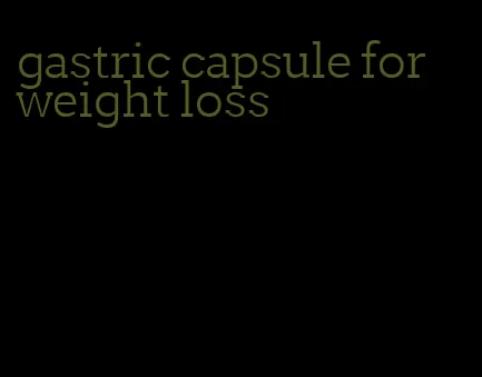 gastric capsule for weight loss