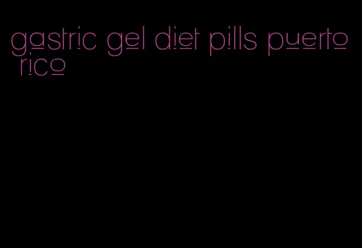 gastric gel diet pills puerto rico