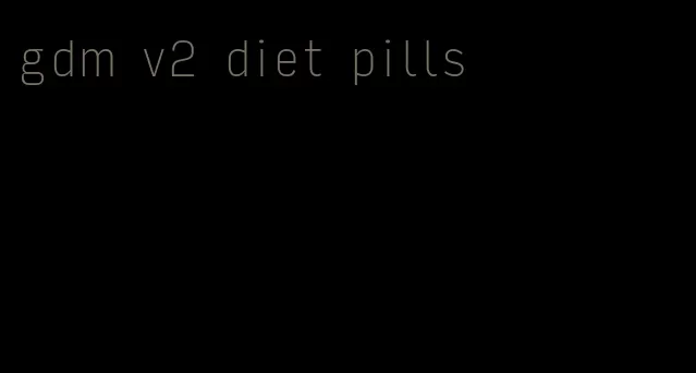 gdm v2 diet pills