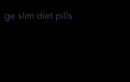 ge slim diet pills