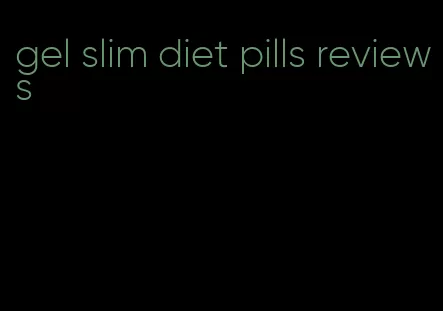 gel slim diet pills reviews