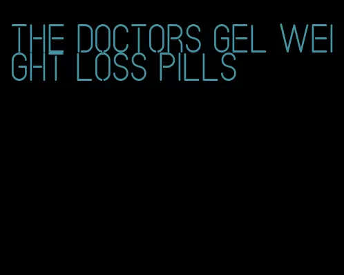 the doctors gel weight loss pills