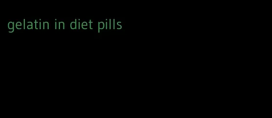 gelatin in diet pills