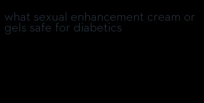 what sexual enhancement cream or gels safe for diabetics