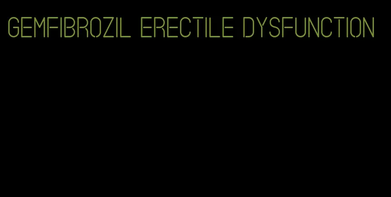 gemfibrozil erectile dysfunction