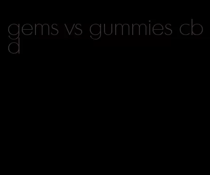 gems vs gummies cbd