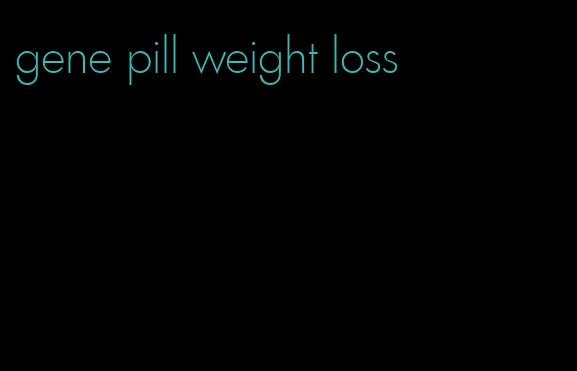 gene pill weight loss