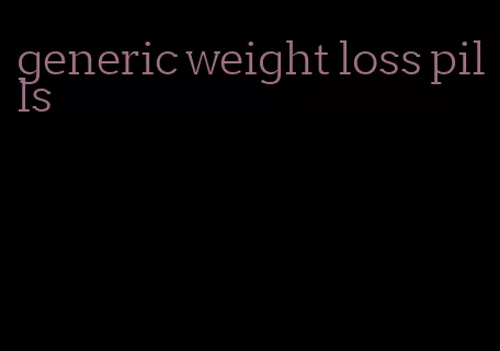 generic weight loss pills