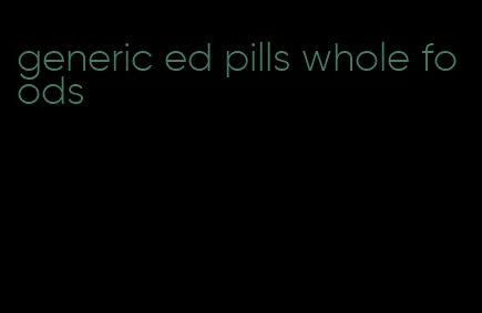 generic ed pills whole foods