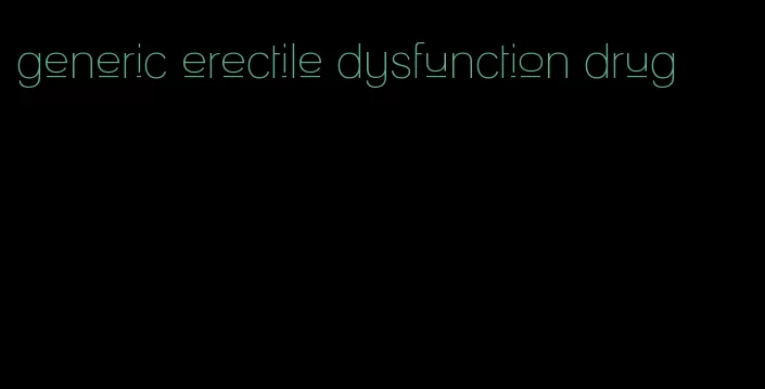 generic erectile dysfunction drug