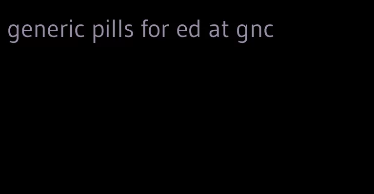 generic pills for ed at gnc