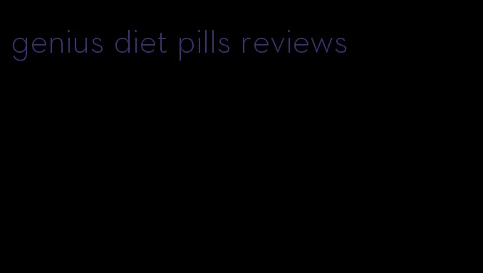 genius diet pills reviews